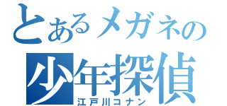 とあるメガネの少年探偵（江戸川コナン）