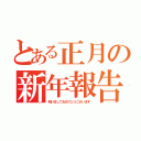 とある正月の新年報告（明けましておめでとうございます）