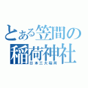 とある笠間の稲荷神社（日本三大稲荷）