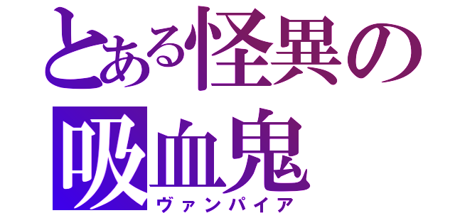 とある怪異の吸血鬼（ヴァンパイア）