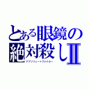 とある眼鏡の絶対殺しⅡ（アブソリュートブレイカー）