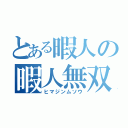 とある暇人の暇人無双（ヒマジンムソウ）