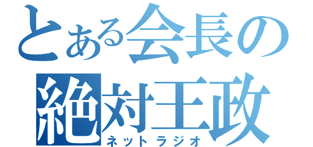 とある会長の絶対王政（ネットラジオ）