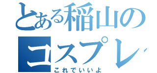 とある稲山のコスプレ喫茶（これでいいよ）