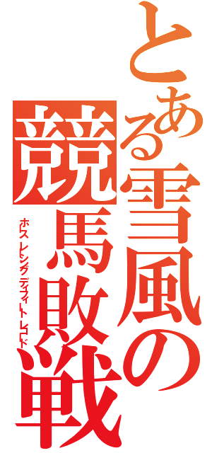 とある雪風の競馬敗戦記（ホース レーシング ディフィート レコード）