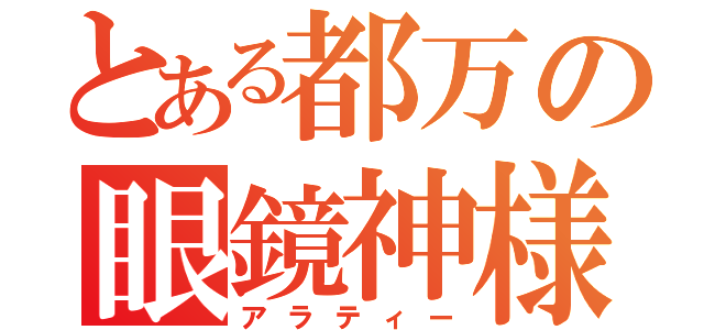 とある都万の眼鏡神様（アラティー）