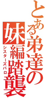 とある弟達の妹編踏襲（シスターズパロ）