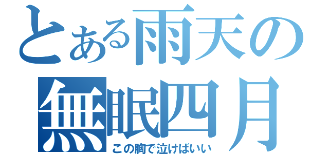 とある雨天の無眠四月（この胸で泣けばいい）