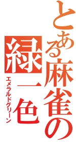 とある麻雀の緑一色（エメラルドグリーン）