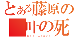 とある藤原の紅叶の死（Ｒｅｄ Ｌｅａｖｅ）