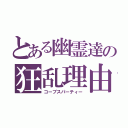 とある幽霊達の狂乱理由（コープスパーティー）