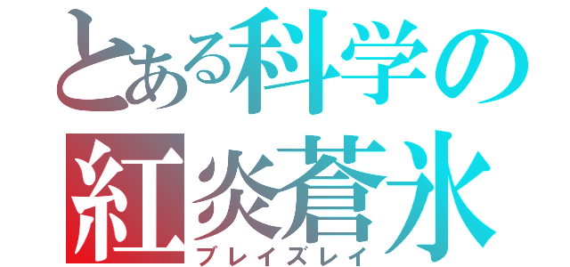 とある科学の紅炎蒼氷（ブレイズレイ）