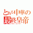 とある中華の最終皇帝（ラスト•エンペラー）