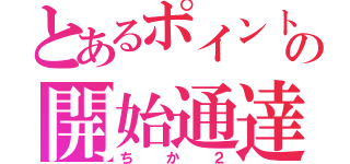 とあるポイントの開始通達（ちか２）