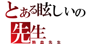 とある眩しいの先生（熱血先生）