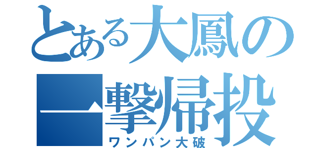 とある大鳳の一撃帰投（ワンパン大破）