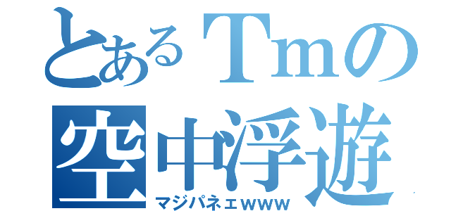 とあるＴｍの空中浮遊（マジパネェｗｗｗ）