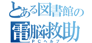 とある図書館の電脳救助（ＰＣヘルプ）