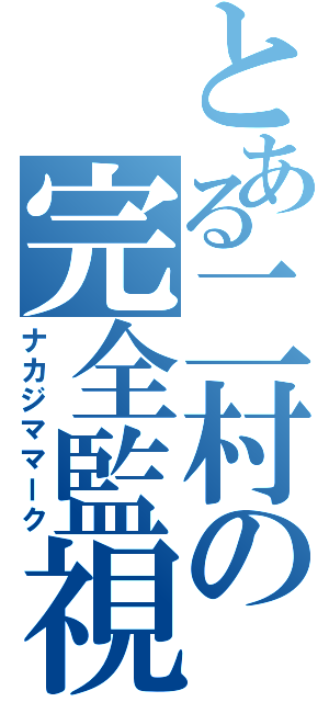 とある二村の完全監視（ナカジママーク）