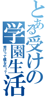 とある受けの学園生活（受けって僕なの！？）