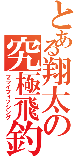 とある翔太の究極飛釣術（フライフィッシング）