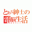 とある紳士の電脳生活（オタライフ）