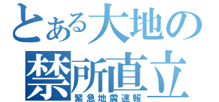 とある大地の禁所直立（緊急地震速報）