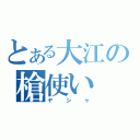 とある大江の槍使い（ヤシャ）