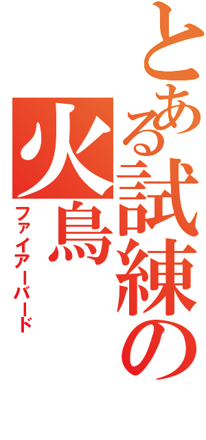 とある試練の火鳥（ファイアーバード）