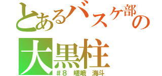 とあるバスケ部の大黒柱（＃８ 嵯峨 海斗）