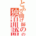 とある曲げ師のの独自用語（カブ曲げ用語集）