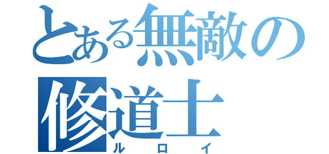 とある無敵の修道士（ルロイ）