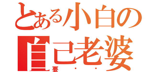 とある小白の自己老婆（要揍你）