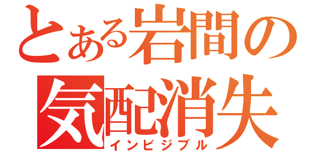 とある岩間の気配消失（インビジブル）