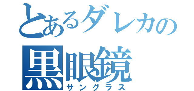 とあるダレカの黒眼鏡（サングラス）