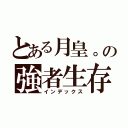 とある月皇。の強者生存（インデックス）