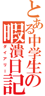 とある中学生の暇潰日記（ダイアリー）