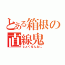 とある箱根の直線鬼（ちょくせんおに）