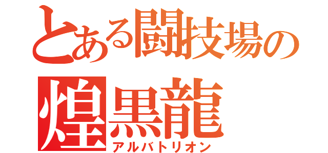 とある闘技場の煌黒龍（アルバトリオン）