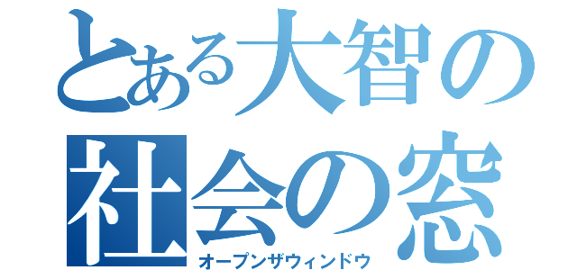 とある大智の社会の窓（オープンザウィンドウ）