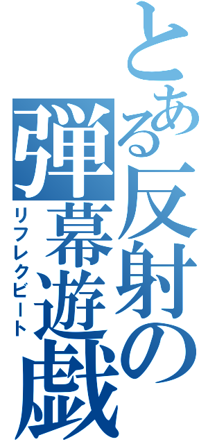 とある反射の弾幕遊戯（リフレクビート）