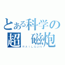 とある科学の超電磁炮（ＲＡＩＬＧＵＮ）