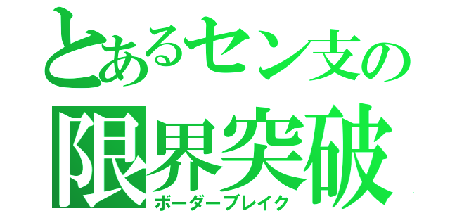 とあるセン支の限界突破（ボーダーブレイク）