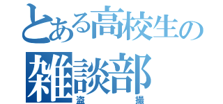 とある高校生の雑談部（盗撮）