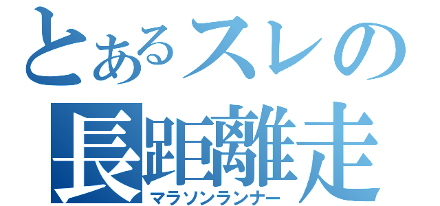 とあるスレの長距離走者（マラソンランナー）