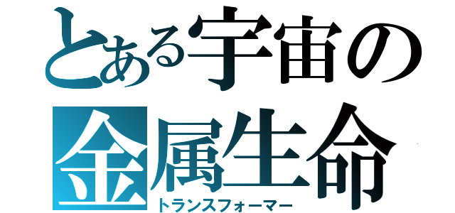 とある宇宙の金属生命体（トランスフォーマー）