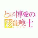 とある博愛の彩龍喚士（イデアル）