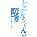 とあるなちくんの恋愛（インデックス）