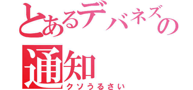 とあるデバネズミの通知（クソうるさい）