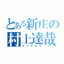 とある新庄の村上達哉（クソヤロウ）